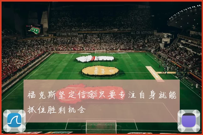 福克斯坚定信念只要专注自身就能抓住胜利机会